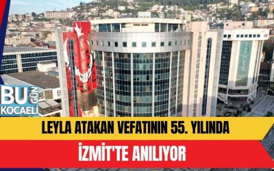LEYLA ATAKAN VEFATININ 55. YILINDA İZMİT'TE ANILIYOR -