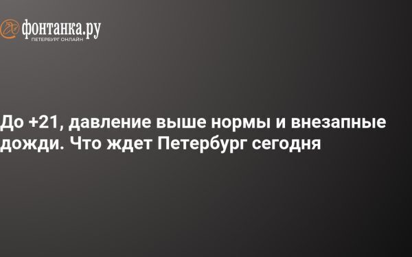 Vremea în Petersburg azi: Ploi și 19-21°C, presiune mare