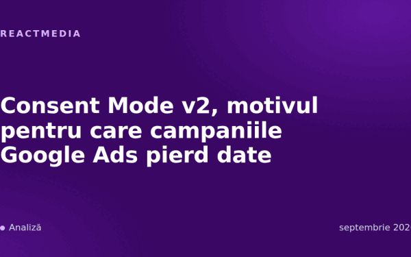 Consent Mode v2, motivul pentru care campaniile Google Ads pierd date