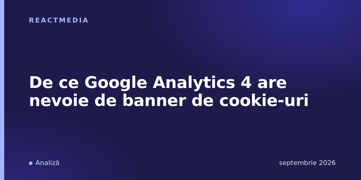 De ce Google Analytics 4 are nevoie de banner de cookie-uri
