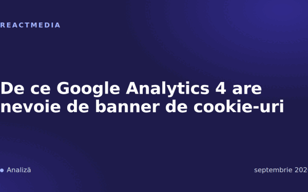 De ce Google Analytics 4 are nevoie de banner de cookie-uri